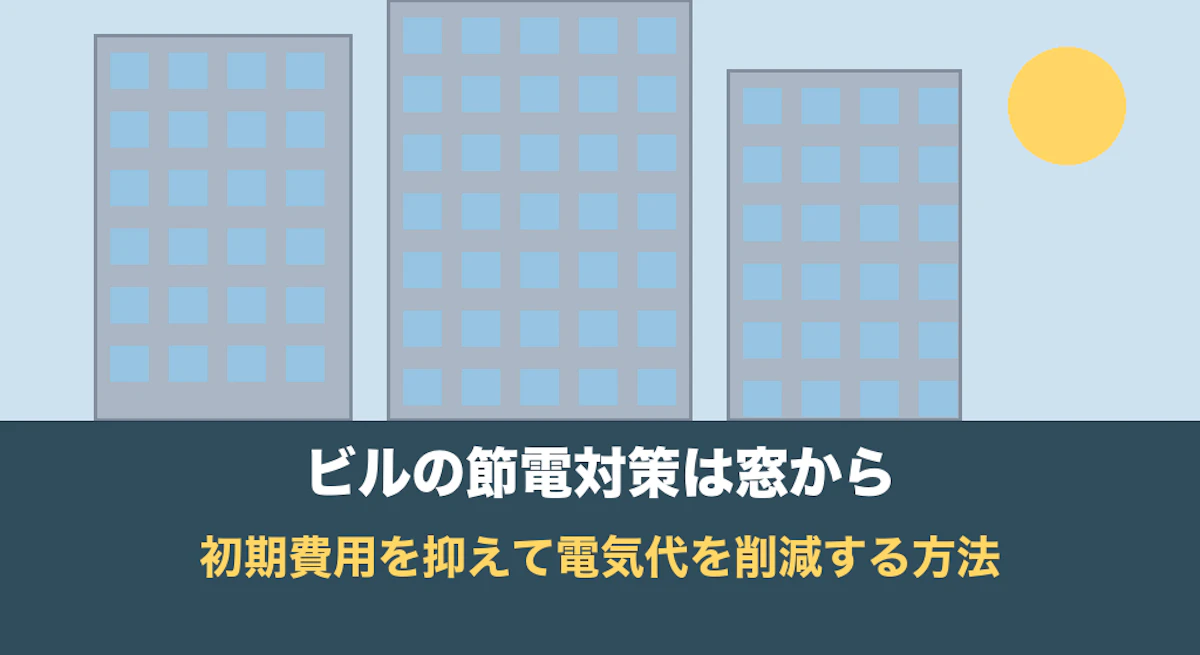 ビルの節電対策は窓から｜初期費用を抑えて電気代を削減する方法