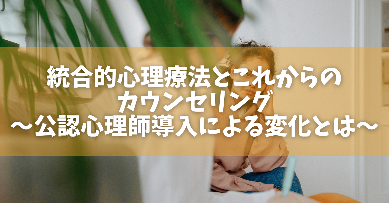 統合的心理療法とこれからのカウンセリング〜公認心理師導入による変化