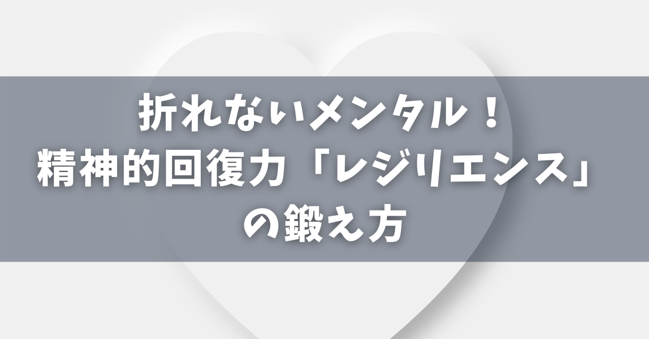折れないメンタルを手に入れる！精神的回復力「レジリエンス」の鍛え方