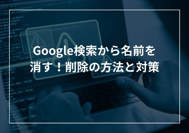 Google検索から自分の名前を消す!削除方法と対策のアイキャッチ画像