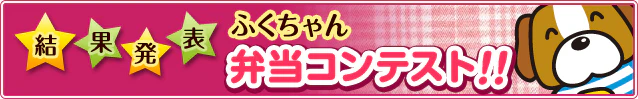 結果発表　ふくちゃん弁当コンテスト！！