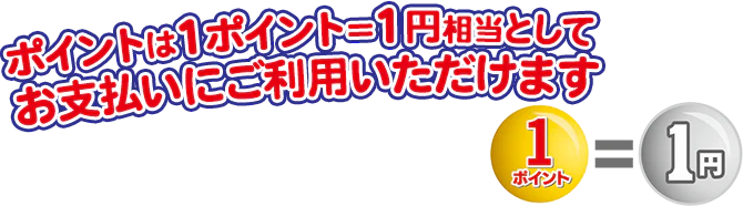 ポイントは1ポイント=1円相当としてお支払いにご利用いただけます