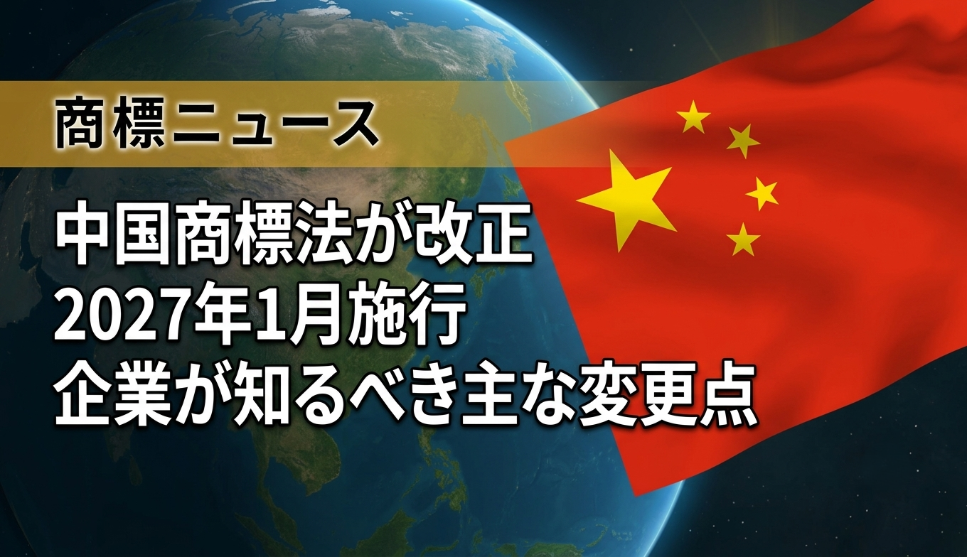 【中国商標】中国商標法が改正　2027年1月施行　企業が知るべき主な変更点