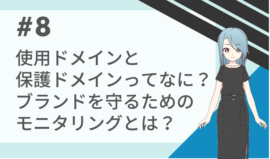 ＜8話＞保護ドメインって何？ブランドとどう関係？資産を守るために有効なモニタリングについても説明！