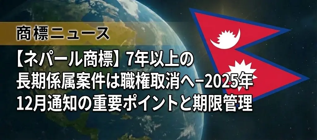 【ネパール商標】7年以上の長期係属案件は職権取消へ－2025年12月通知の重要ポイントと期限管理