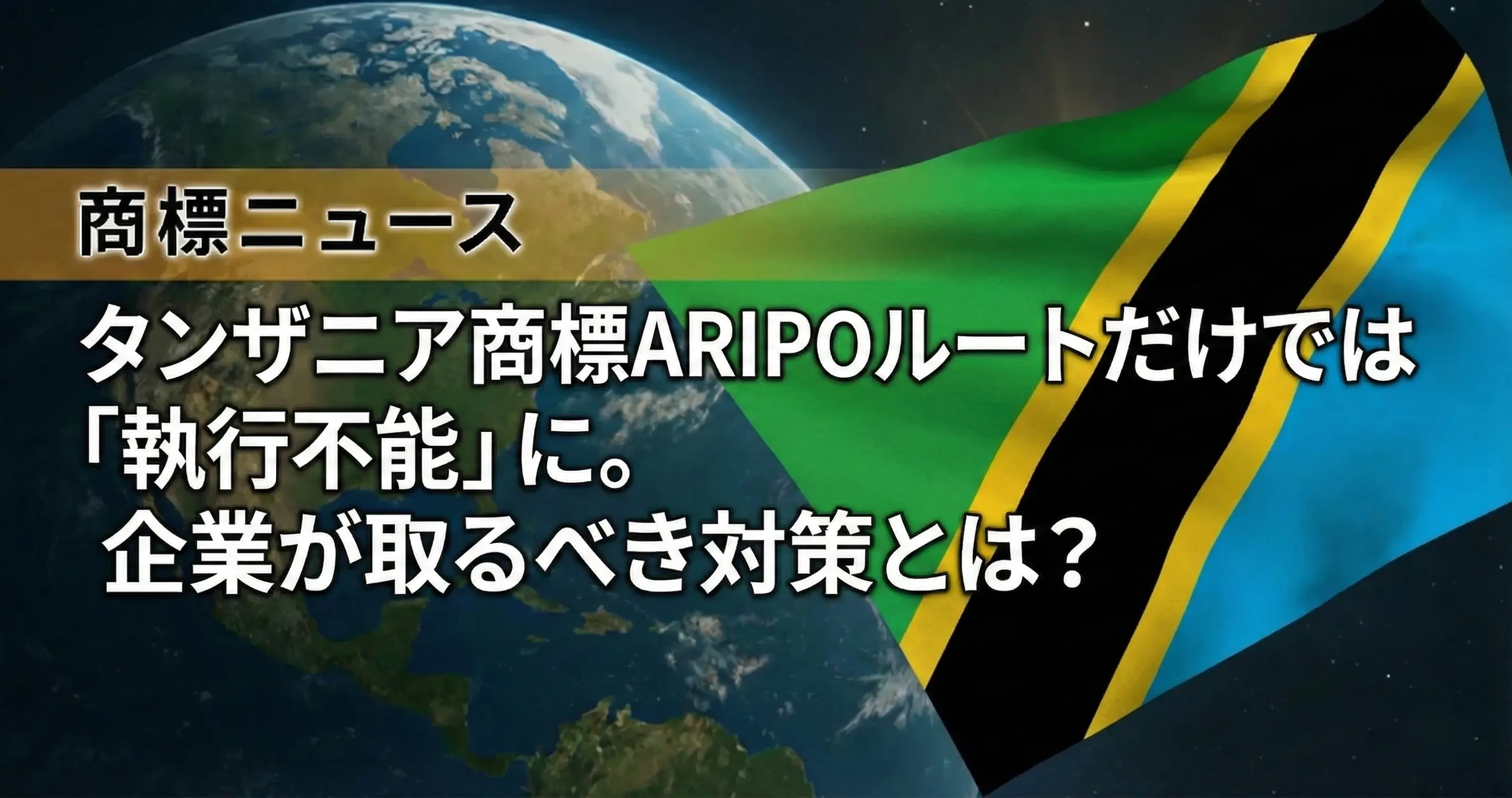 タンザニア商標ARIPOルートだけでは「執行不能」に。企業が取るべき対策とは？