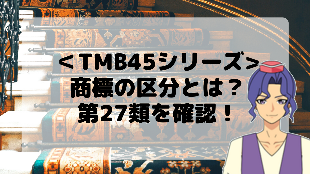 ＜TMB45シリーズ＞商標の区分とは？第27類を確認しよう！