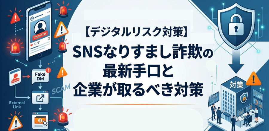 【デジタルリスク対策】SNSなりすまし詐欺の最新手口と企業が取るべき対策