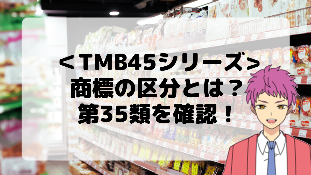 ＜TMB45シリーズ＞商標の区分とは？第35類を確認しよう！