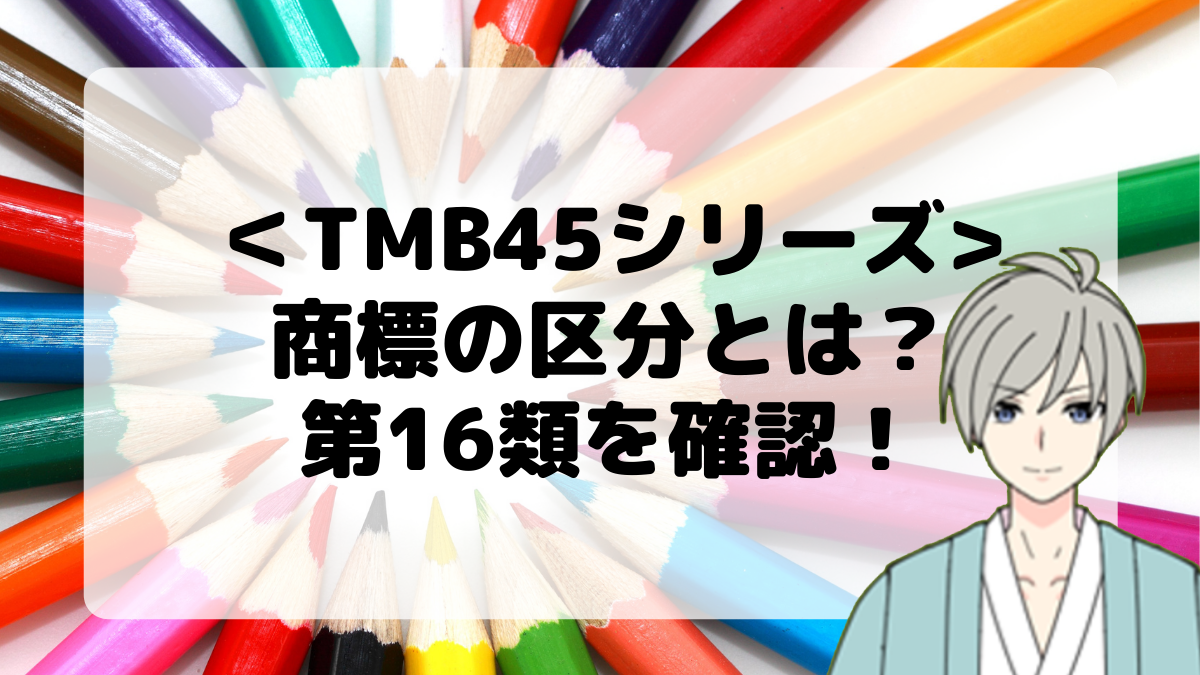 ＜TMB45シリーズ＞商標の区分とは？第16類を確認しよう！