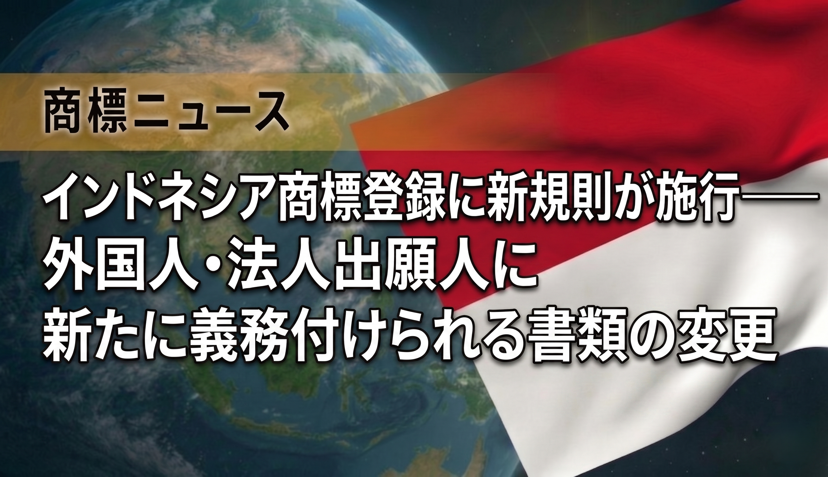 【インドネシア商標】商標登録に新規則が施行— 外国人・法人出願人に新たに義務付けられる書類の変更