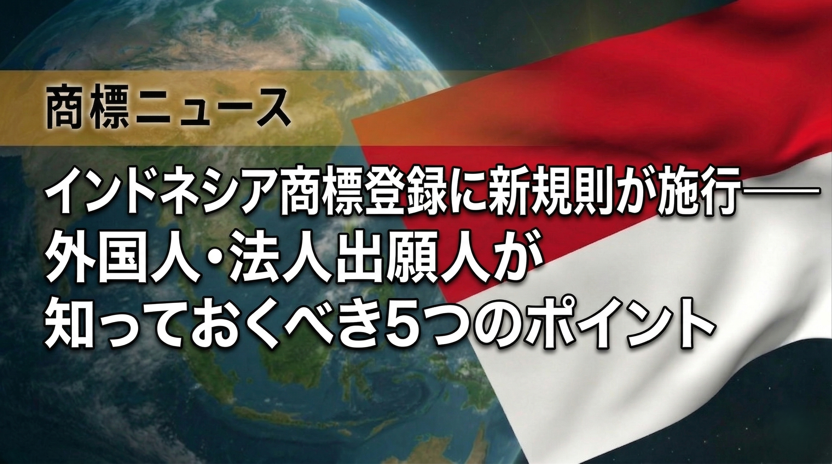 【インドネシア商標】商標登録に新規則が施行—— 外国人・法人出願人が知っておくべき5つのポイント