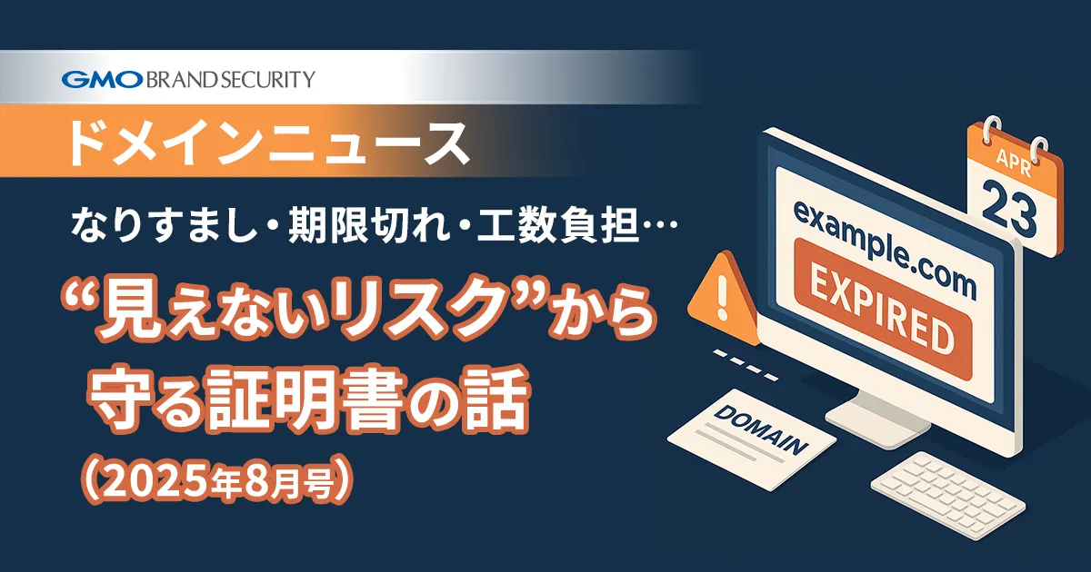 【ドメインニュース】なりすまし・期限切れ・工数負担…“見えないリスク”から守る証明書の話（2025年8月号）