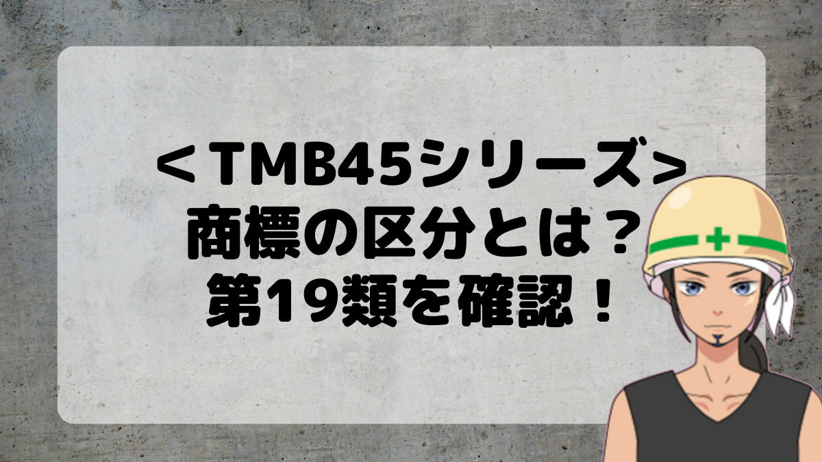 ＜TMB45シリーズ＞商標の区分とは？第19類を確認しよう！