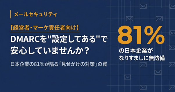 「DMARCを『設定してある』だけで安心していませんか？日本企業の81%が陥る『見せかけの対策』の罠」