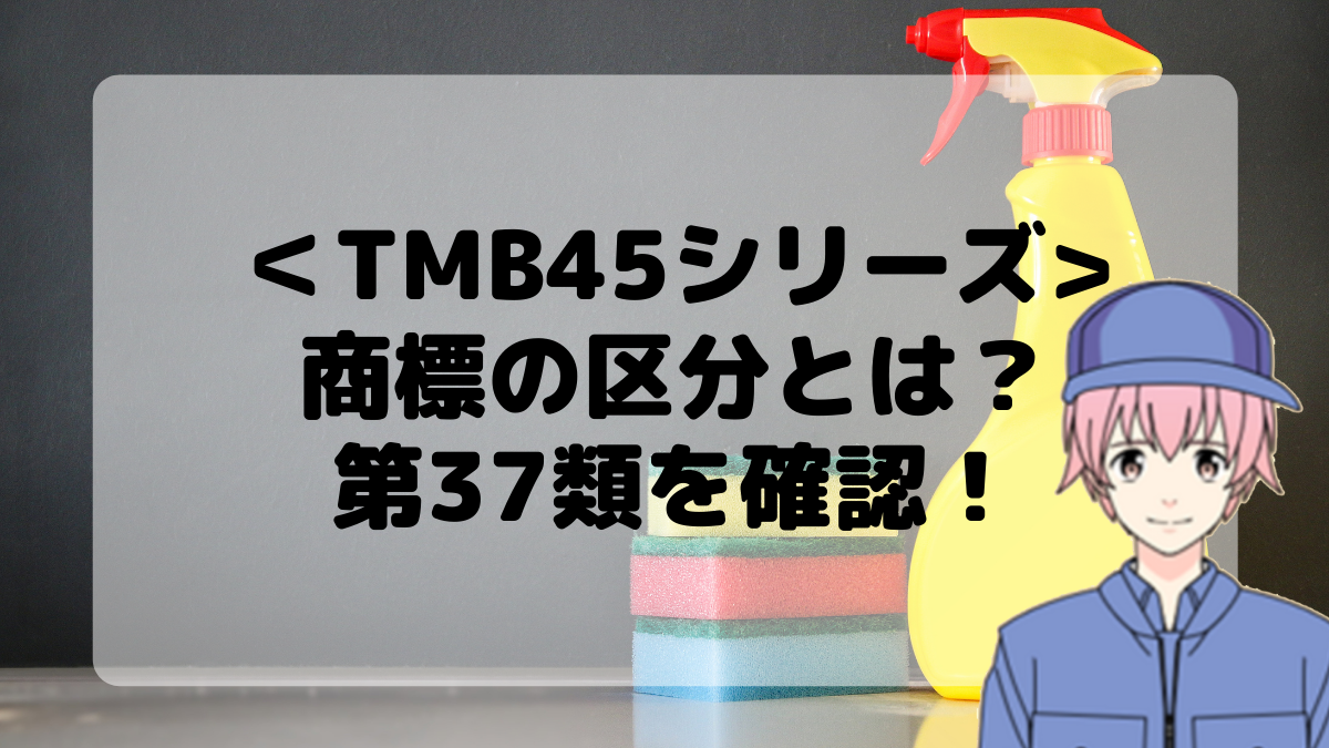 ＜TMB45シリーズ＞商標の区分とは？第37類を確認しよう！