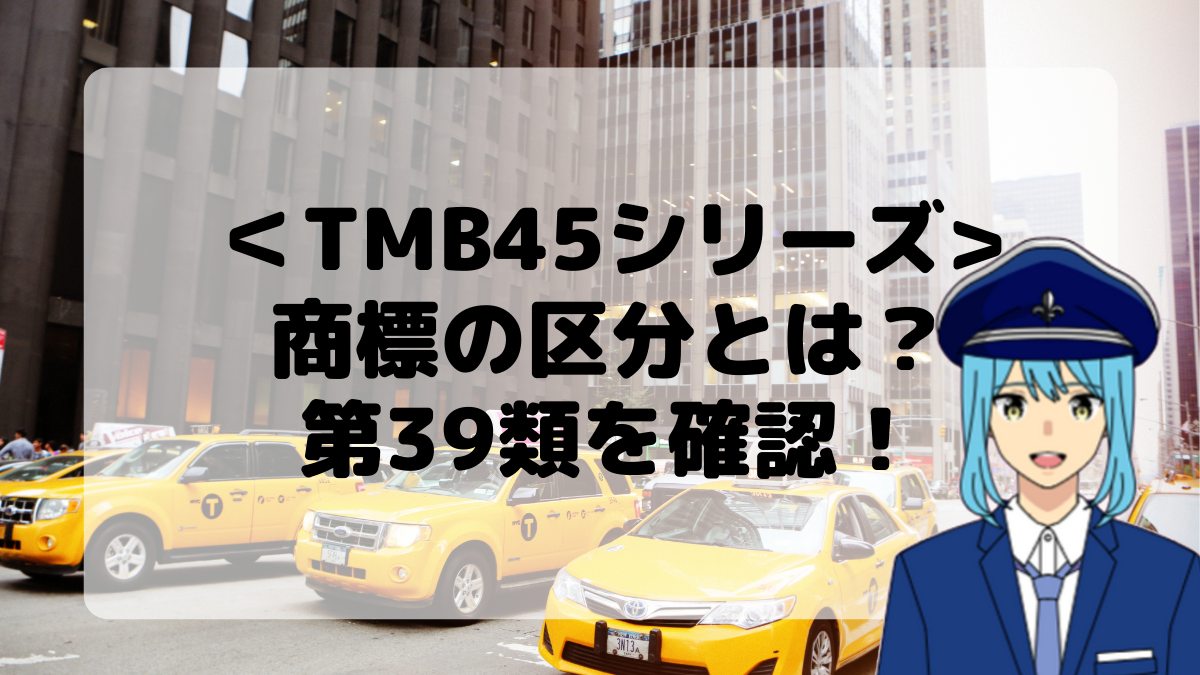 ＜TMB45シリーズ＞商標の区分とは？第39類を確認しよう！