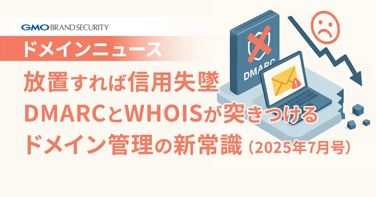 【ドメインニュース】放置すれば信用失墜――なりすましメール対策設定（DMARC）とWHOISが突きつけるドメイン管理の新常識（2025年7月号）