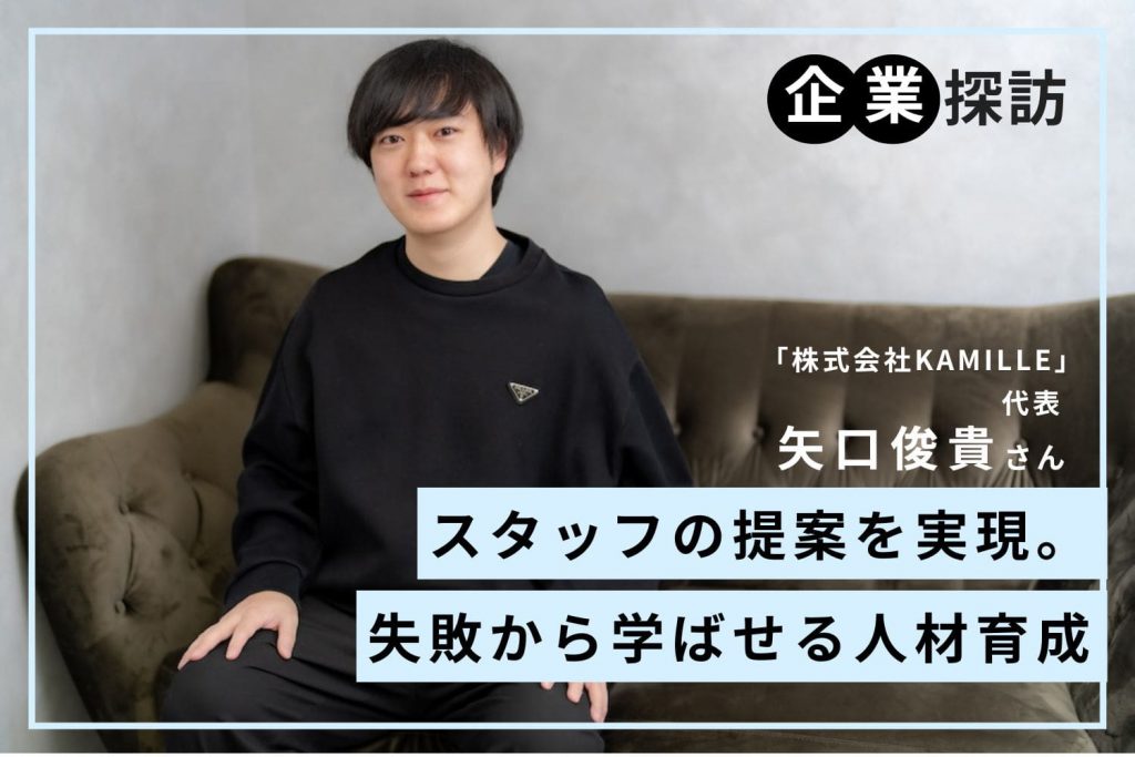 企業負担は考えない。スタッフファーストで成長してきた企業「KAMILLE」矢口俊貴さん