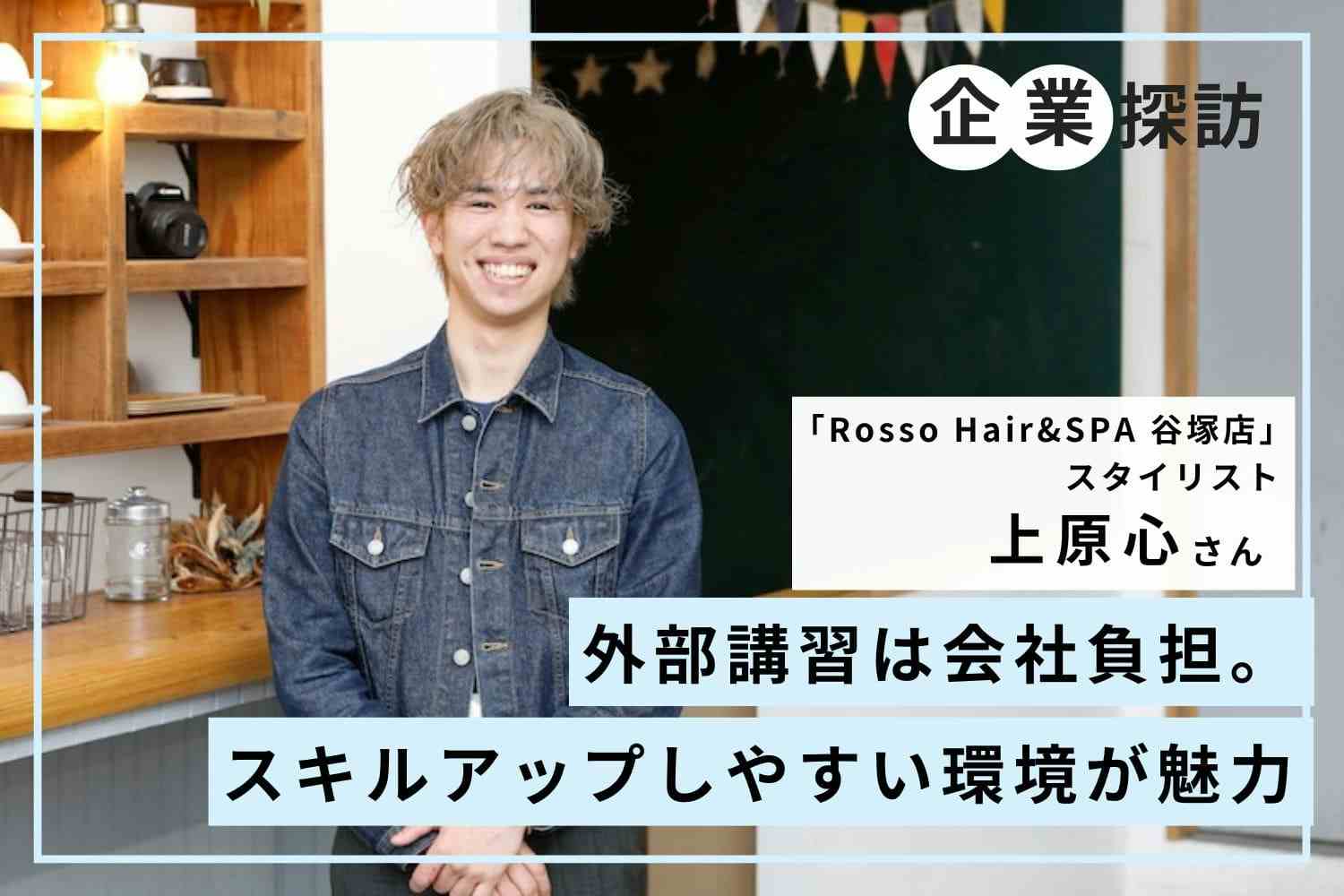 社内アカデミーや無料の外部講習。豊富な成長機会で美容師を輝かせる「Rosso」上原心さん