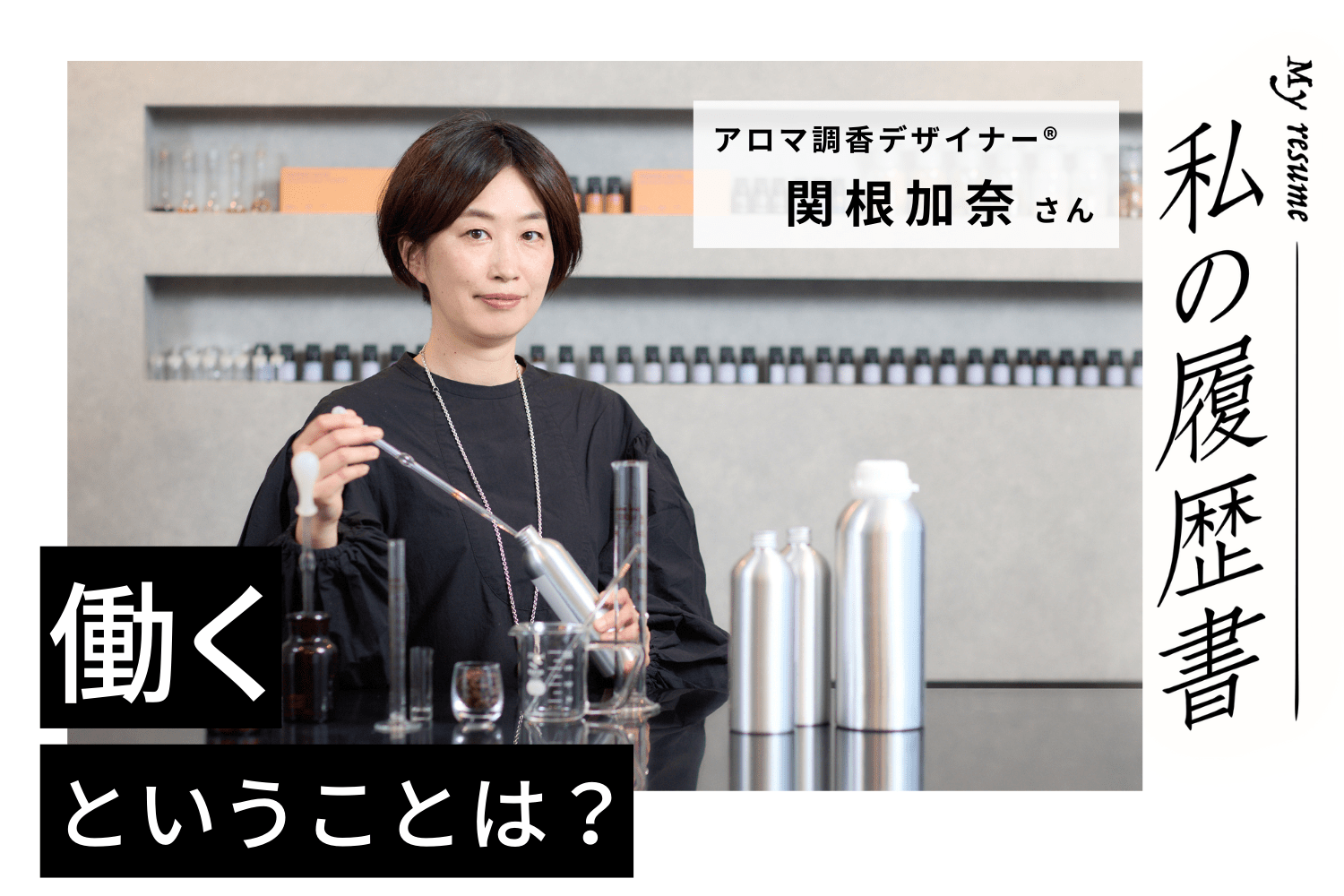 香りを「デザインする」ことに惹かれたのは、必然だったかもしれません　私の履歴書　【アロマ調香デザイナー®︎　関根加奈さん】＃1
