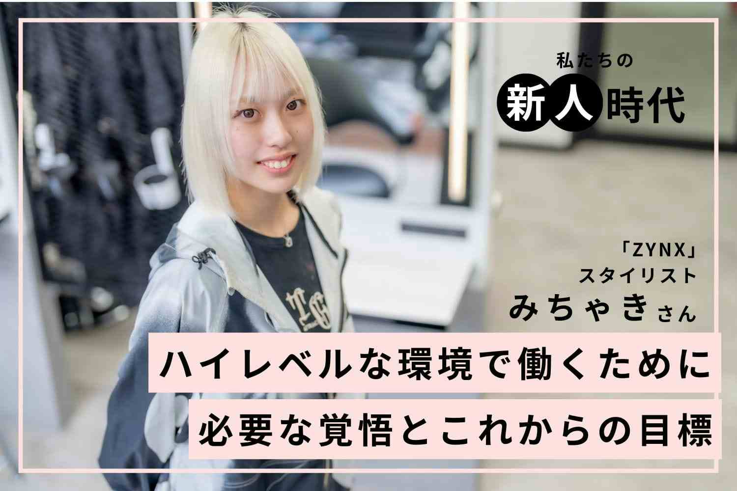 きついを乗り越えた先にあったもの。人気美容師が語る技術と集客の磨き方「ZYNX」みちゃきさん
