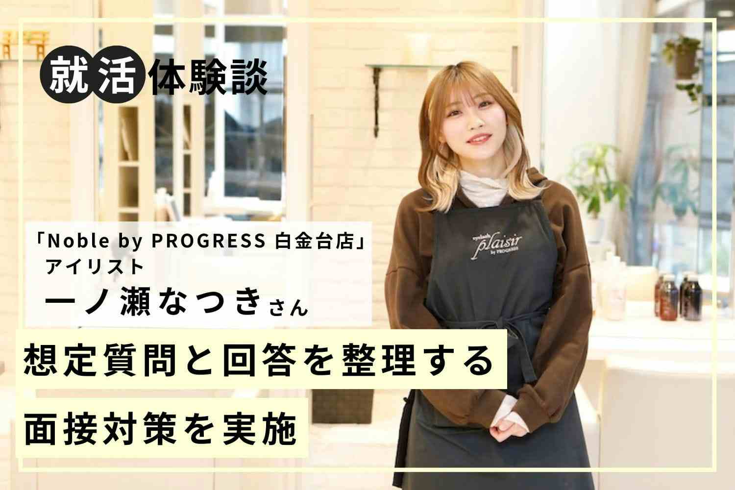 トータルビューティが就活の軸。多趣味な私に合った柔軟に職種転向できる環境「Noble by PROGRESS 白金台店」一ノ瀬なつきさん