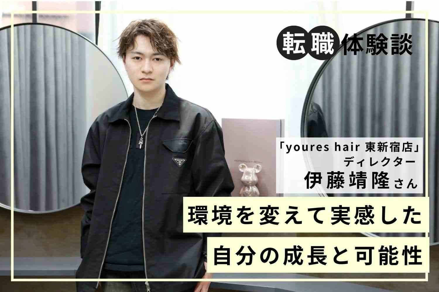 応用力を磨けるかが転職の軸。環境を変えた先にあった新たな発見と成長「youres hair 東新宿店」伊藤靖隆さん