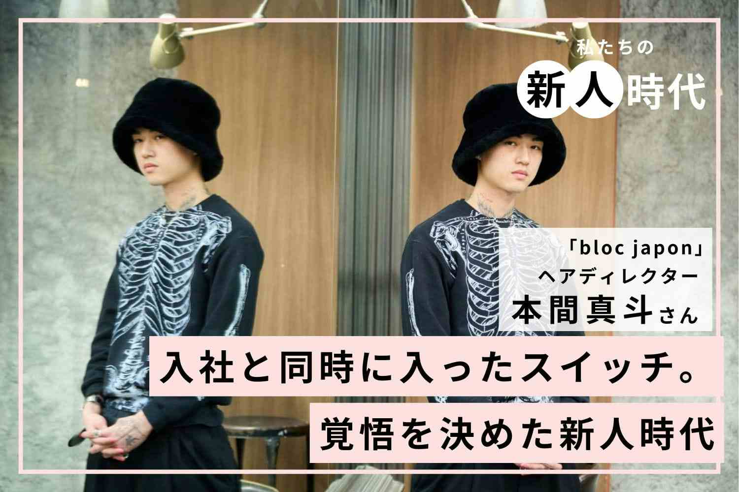 卒業を待たずに就職しカリキュラムを6ヶ月で終了。「早く」の思いで駆け抜けた新人時代「bloc japon」本間真斗さん