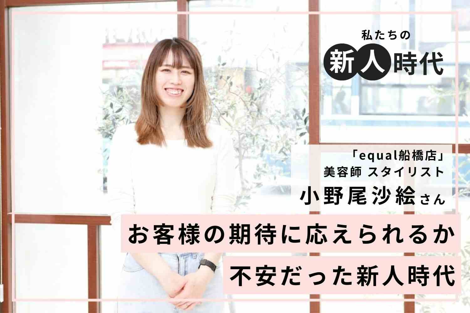 練習は1日1回以上！着実なデビューにつながった学生時代のマイルール「equal船橋店」小野尾沙絵さん