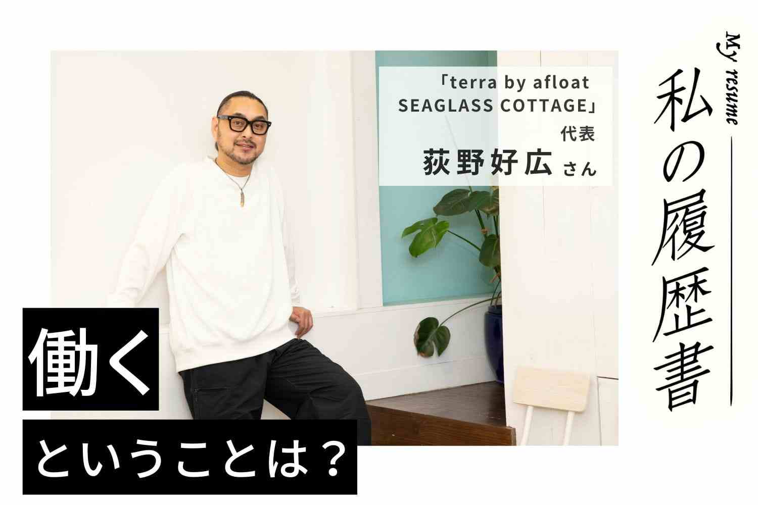 「Afloatでは盛り上げ役でした」表参道、ハワイを経て、ファミリーで賑わうサロンのオーナーに【terra by afloat SEAGLASS COTTAGE 荻野好広さん】#2