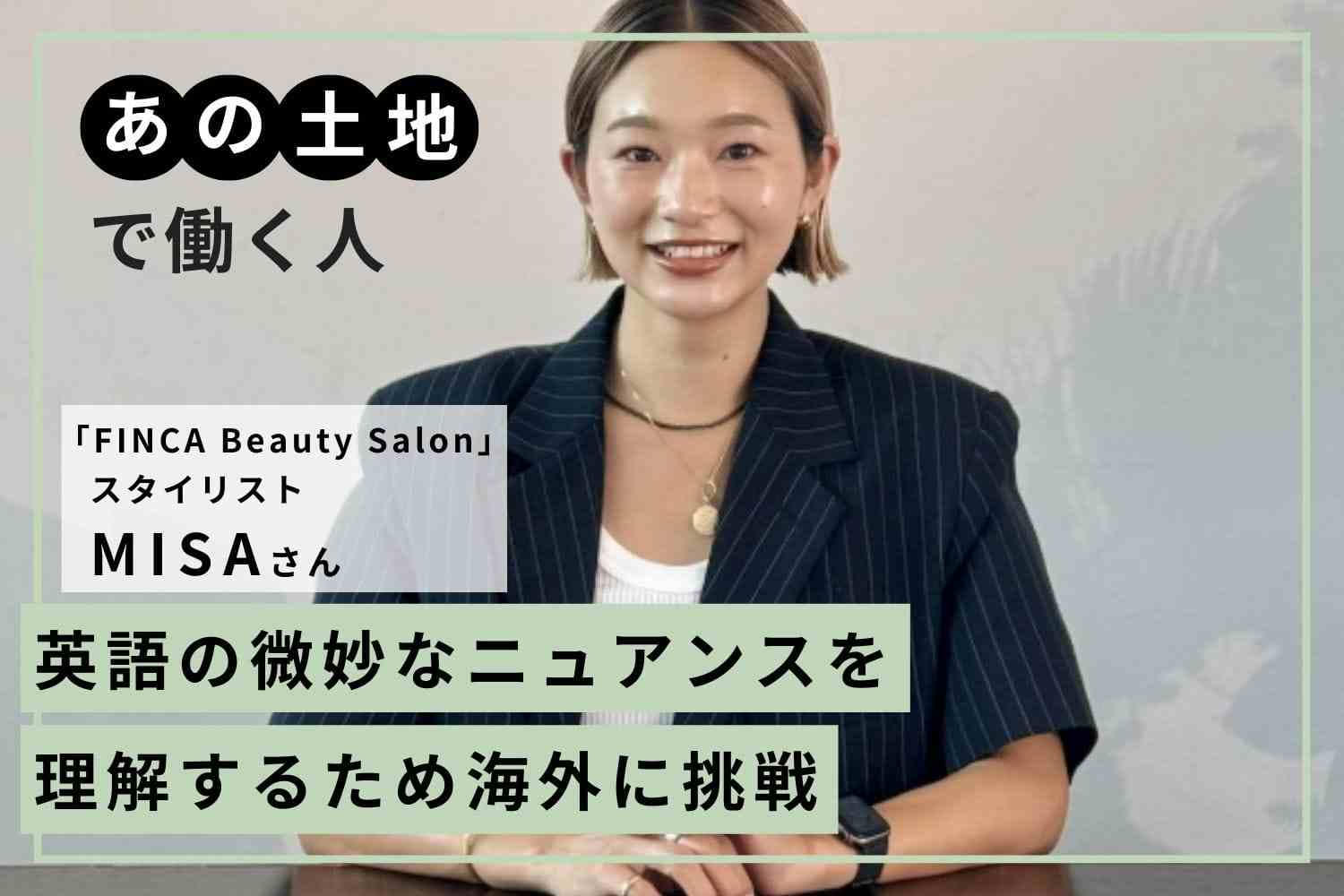 英語をもっと学びたい。憧れを胸にハワイで活躍する美容師に「FINCA Beauty Salon」MISAさん