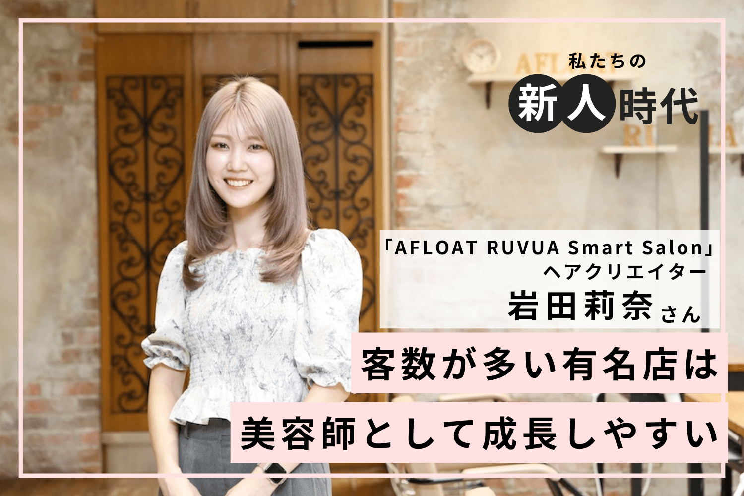 客数の多さが成長につながると考えて有名店へ。熱量の高い環境でモチベーションを維持「AFLOAT RUVUA Smart Salon」岩田莉奈さん