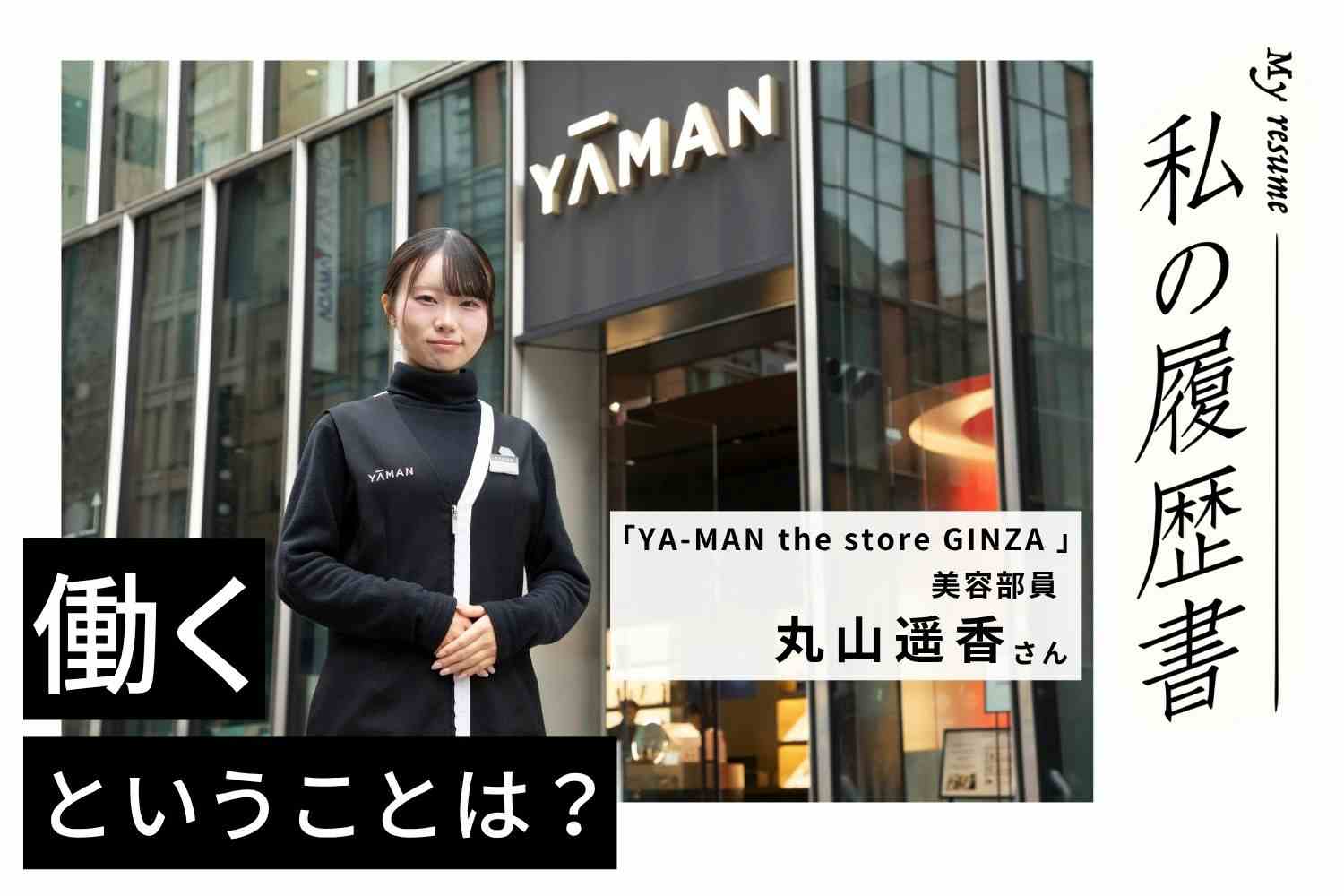 コンプレックスを払拭してくれた美容。同じ悩みを持つ人に知識を共有したい【YA-MAN the store GINZA 丸山遥香さん】#1
