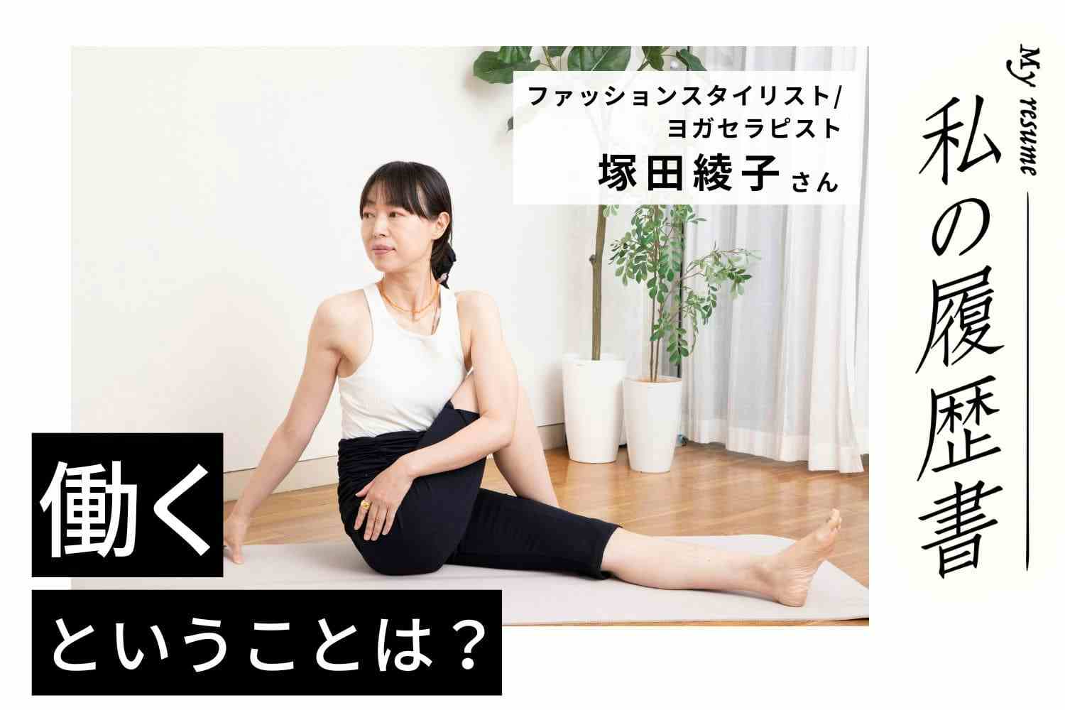 体を動かすことの気持ちよさを、ヨガを知らない人に伝えていきたい【ファッションスタイリスト・ヨガセラピスト　塚田綾子さん】#2