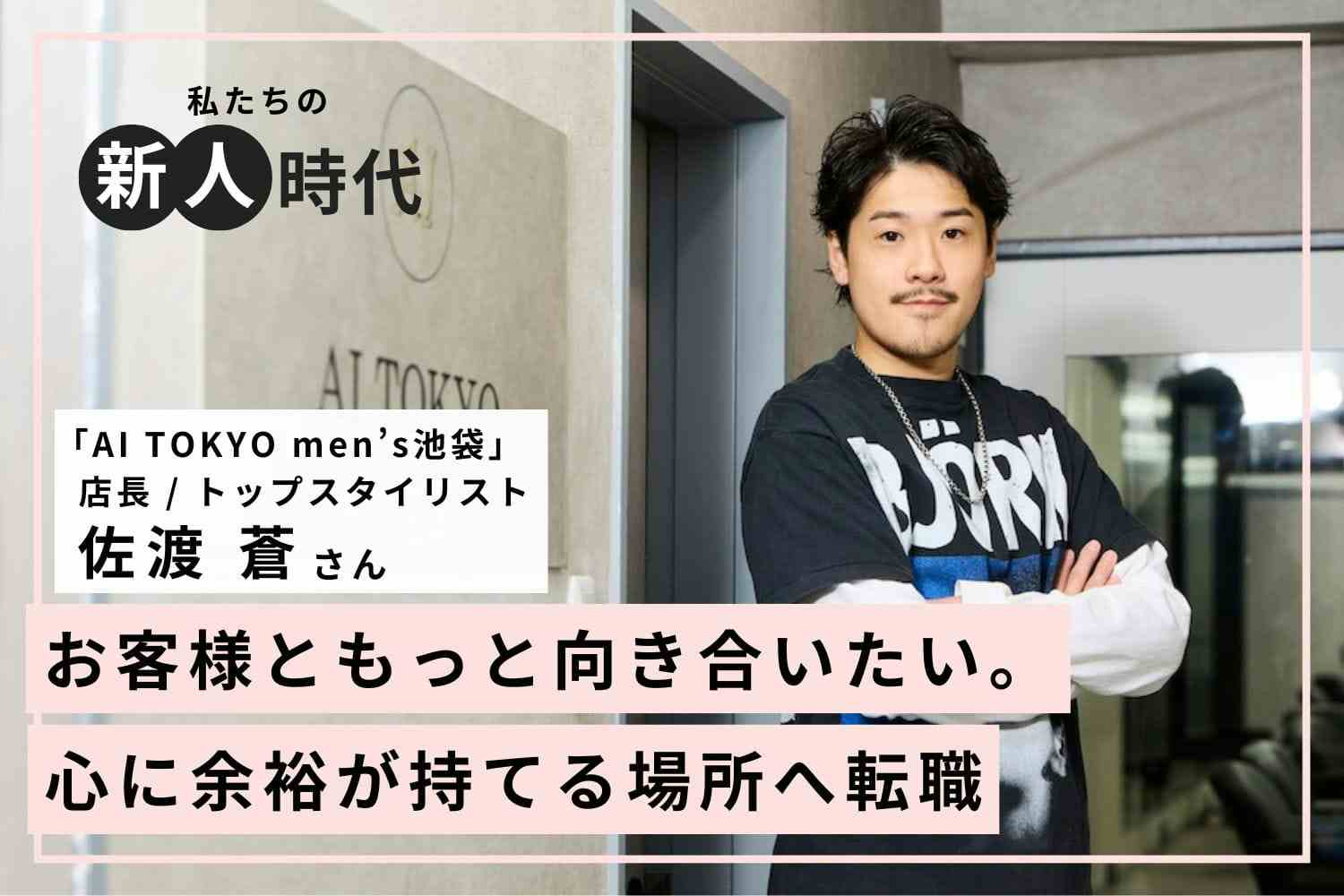 転職して成長スピードが劇的に変化！ 時間を惜しまないことが早期デビューを叶える「AI TOKYO men’s池袋」佐渡 蒼さん