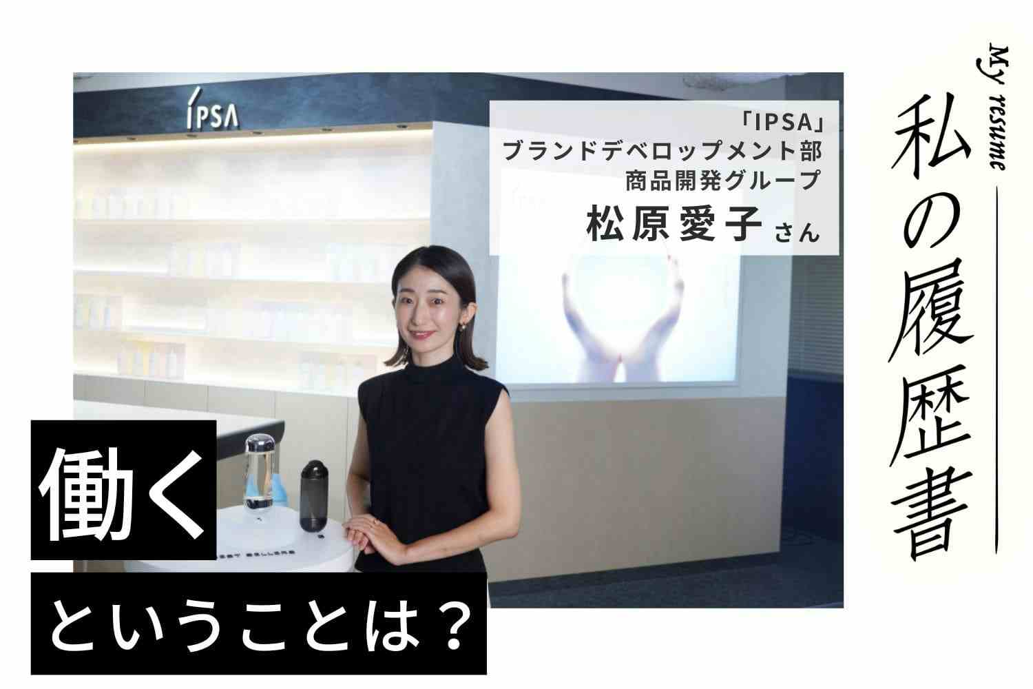 レシピストからずっと夢見ていた商品開発へ IPSA 商品開発グループ 松原愛子さん#1