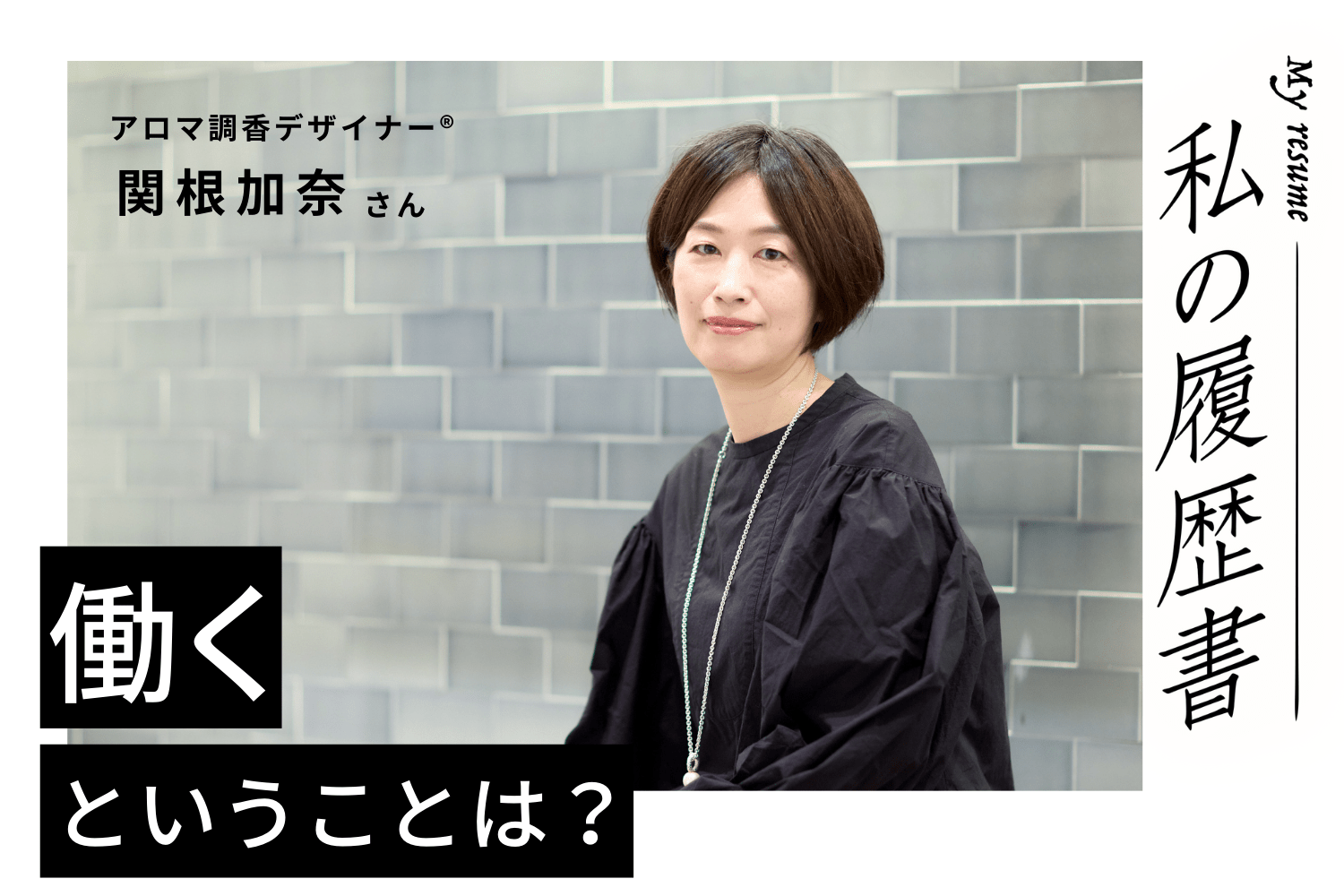 自分の感覚がすべて。だからこそ、自らの実体験を大切に　私の履歴書　【アロマ調香デザイナー®︎　関根加奈さん】＃2