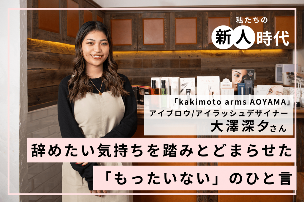 技術習得に終わりなし！ 今も自分の「かっこいい」「かわいい」を探訪【kakimoto arms AOYAMA 大澤深夕さん】#2