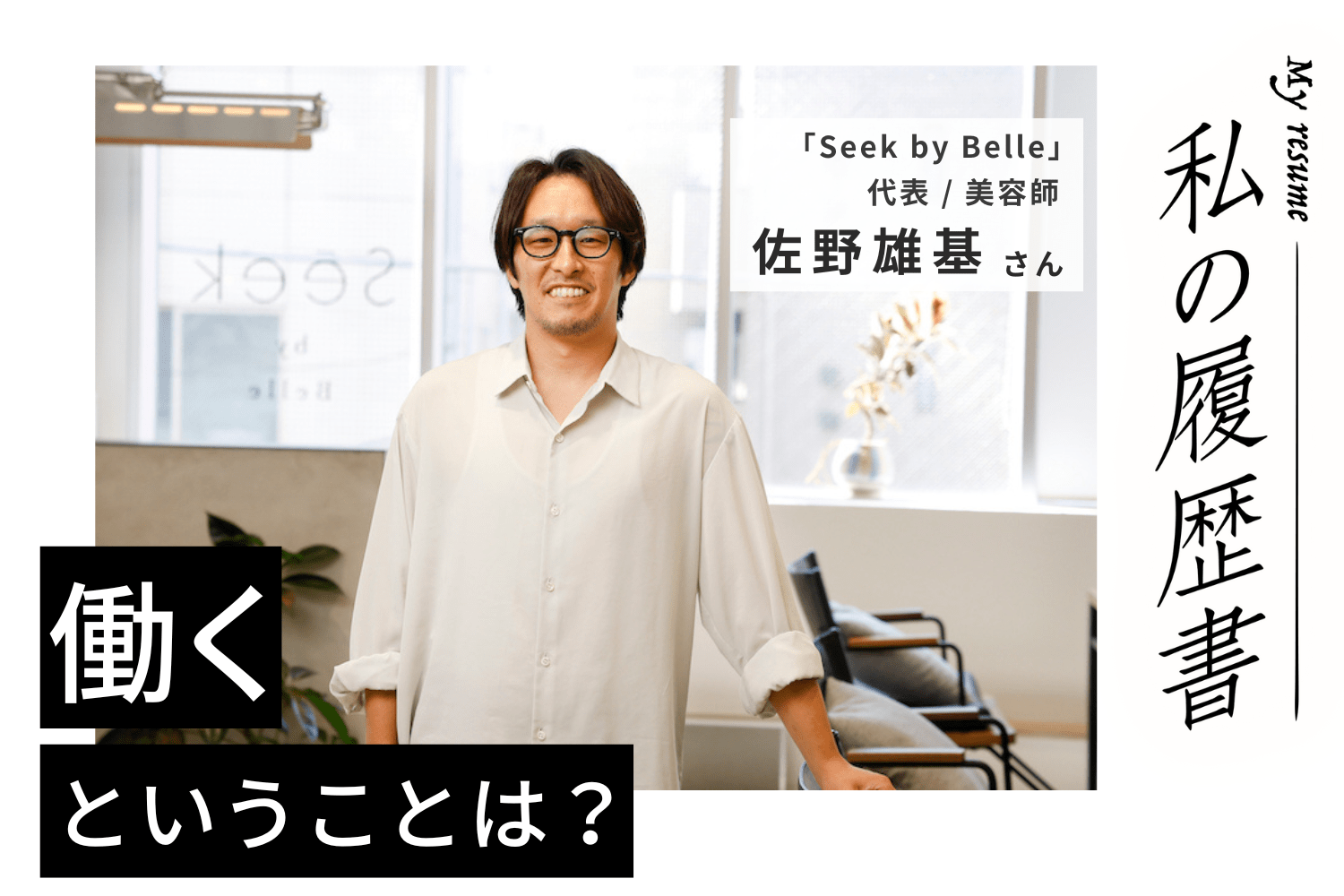 しっかりとした技術でお客様の要望に応える、「寄り添い型」美容師でありたい【Seek by Belle 佐野雄基さん】#1