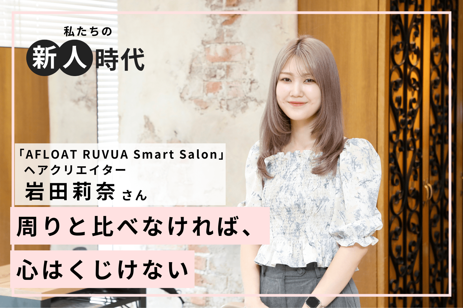 挫折の原因は他人との比較。自分のペースで最大限努力することが大切「AFLOAT RUVUA Smart Salon」岩田莉奈さん