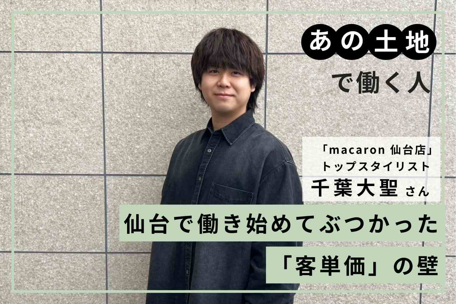 競争率が低いからこそ、努力が報われやすい。仙台で見つけた自分らしい働き方「macaron 仙台店」千葉大聖さん