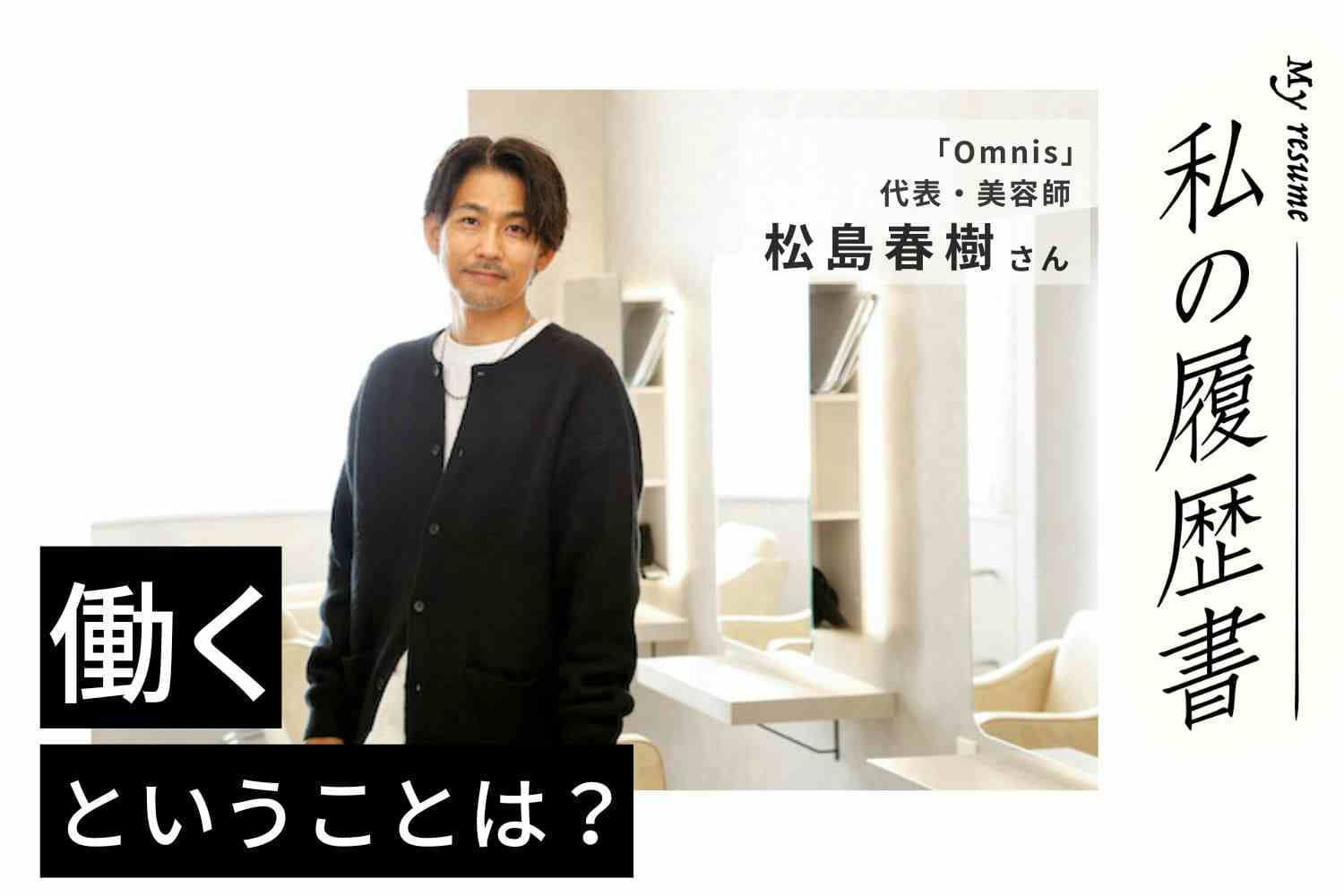 空前の美容師ブーム期に有名サロン入社。表参道、銀座でトレンドを発信【Omnis　松島春樹さん】#1