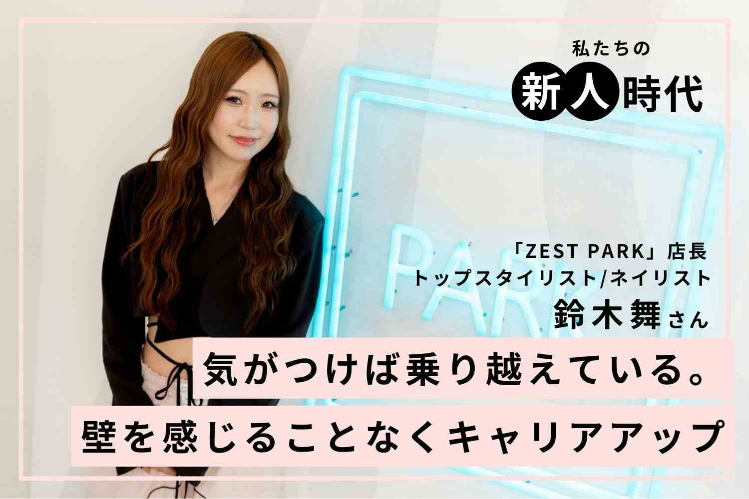 入社以来、一切感じてこなかった壁。その理由は仲間の存在と引きずらない性格「ZEST PARK」鈴木舞さん