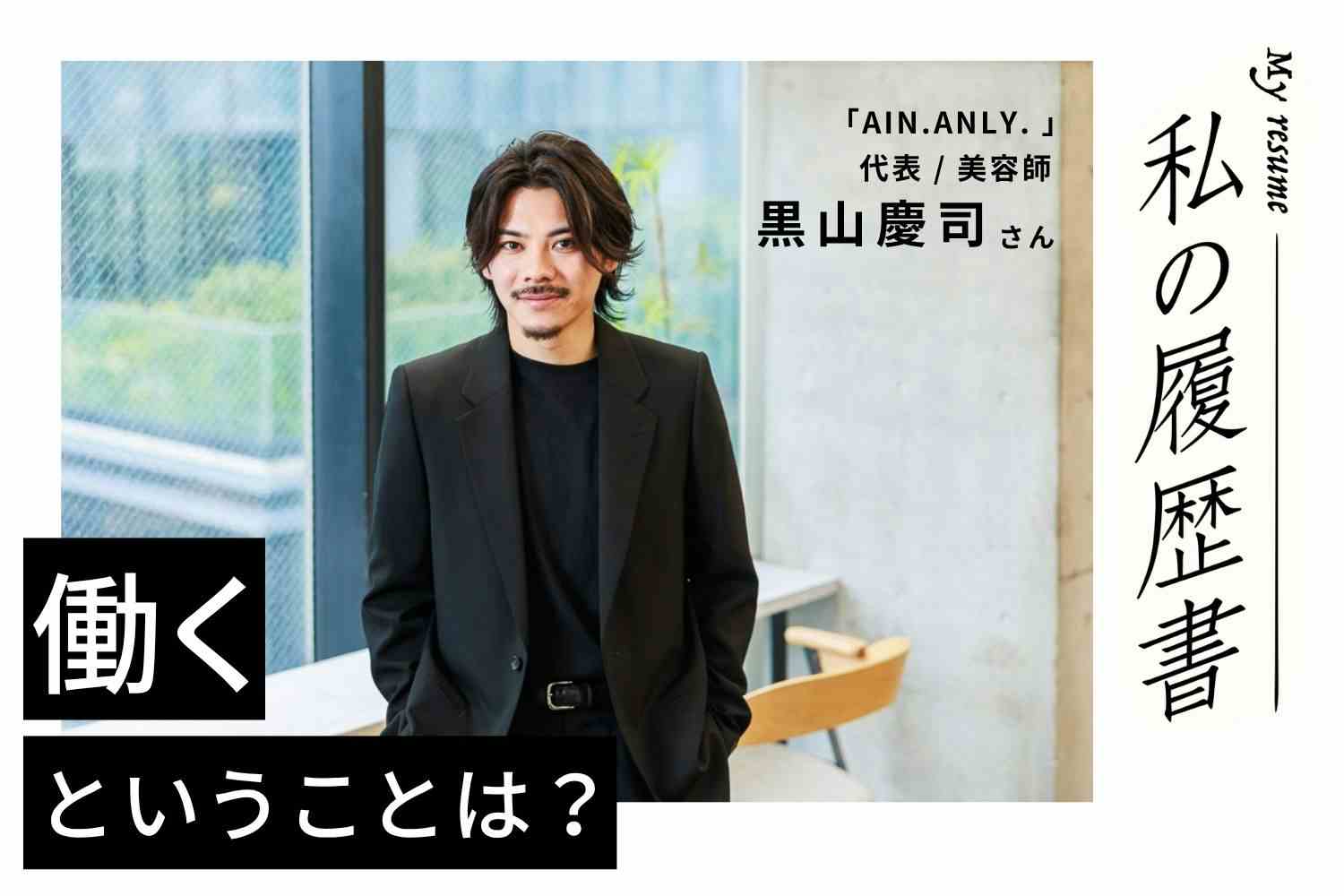 自分の価値や武器を見出そうと模索した20代。恩師と同じ道を目指して30歳で独立【AIN.ANLY.　黒山慶司さん】#1