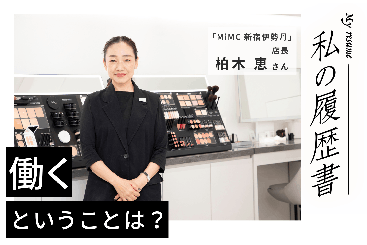MiMCの理念と製品に惚れて履歴書を送付。「考えるよりも行動する」精神で夢を叶える【MiMC　新宿伊勢丹 柏木 恵さん】#2