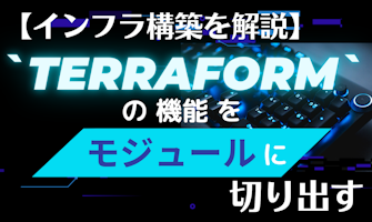 『Terraformの機能をモジュールに切り出す』のサムネイル