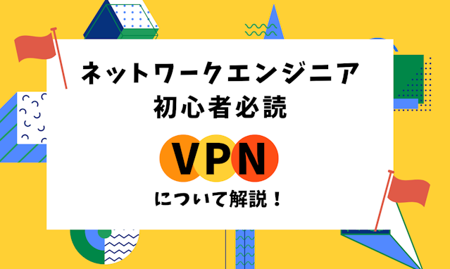 【ネットワークエンジニア初心者必読】VPNについて解説