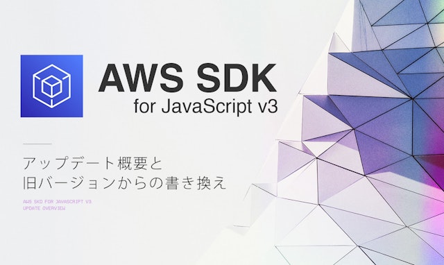 AWS SDK for JavaScript v3のアップデート概要と、旧バージョンからの書き換え