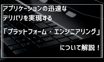 『アプリケーションの迅速なデリバリを実現する 「プラットフォーム・エンジニアリング」について解説!』のサムネイル